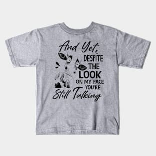 And Yet Despite The Look On My Face You Are Still Talking Kids T-Shirt